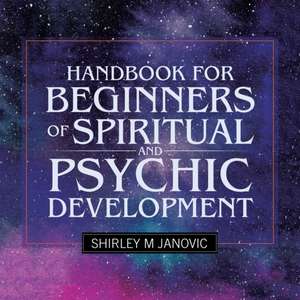 Handbook for Beginners of Spiritual and Psychic Development de Shirley M Janovic