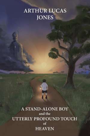 A Stand-Alone Boy and the Utterly Profound Touch of Heaven de Arthur Lucas Jones