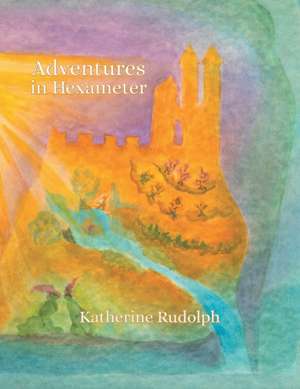 Adventures in Hexameter de Katherine Rudolph