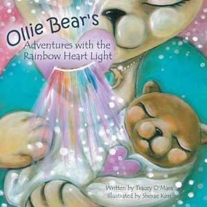 Ollie Bear's Adventures with the Rainbow Heart Light de Tracey O'Mara