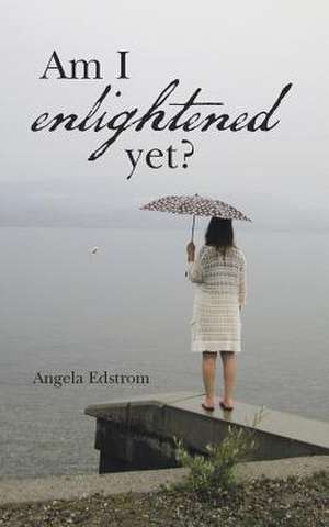 Am I Enlightened Yet? de Angela Edstrom