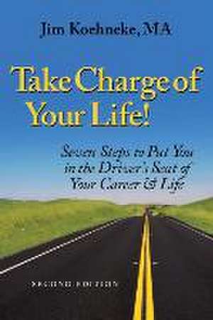 Take Charge of Your Life: Seven Steps to Put You in the Driver's Seat of Your Career & Life de Jim Koehneke