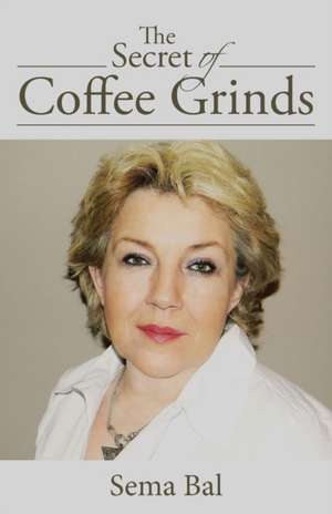 The Secret of Coffee Grinds de Sema Bal