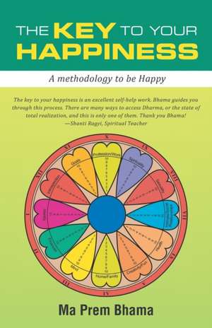 The Key to Your Happiness: A Methodology to Be Happy de Ma Prem Bhama