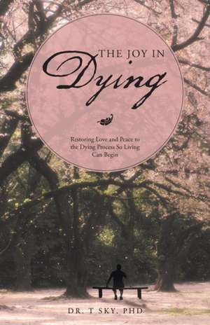 The Joy in Dying de Dr T. Sky Phd