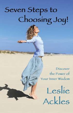 Seven Steps to Choosing Joy! de Leslie Ackles