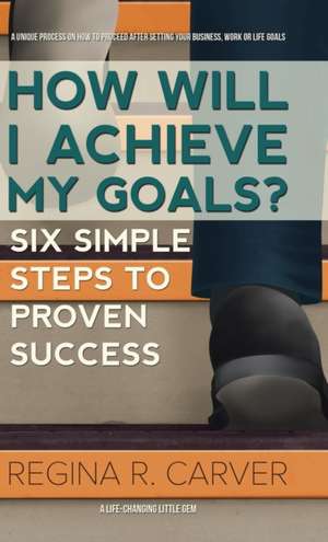 How Will I Achieve My Goals? de Regina R. Carver