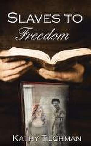 Slaves to Freedom de Kathy Tilghman