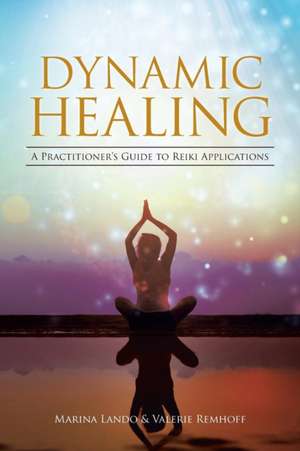 Dynamic Healing: A Practitioner's Guide to Reiki Applications de Marina Lando