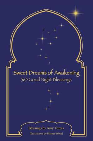 Sweet Dreams of Awakening: 365 Good Night Blessings de Amy Torres