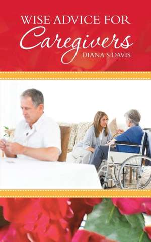 Wise Advice for Caregivers de Diana S Davis