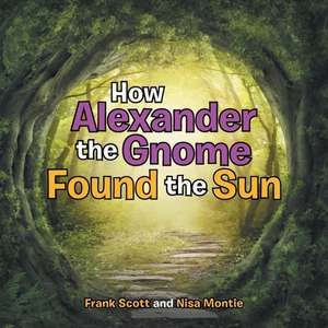 How Alexander the Gnome Found the Sun de Frank Scott