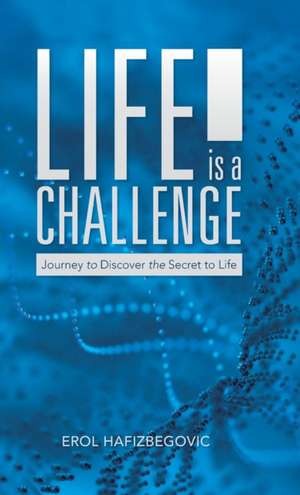 Life Is a Challenge: Journey to Discover the Secret to Life de Erol Hafizbegovic