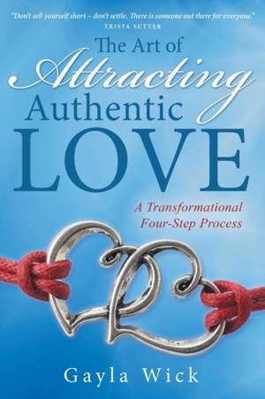 The Art of Attracting Authentic Love de Gayla Wick