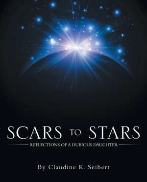 Scars to Stars de Claudine K. Seibert