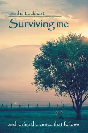 Surviving Me: And Loving the Grace That Follows de Leatha Lockhart