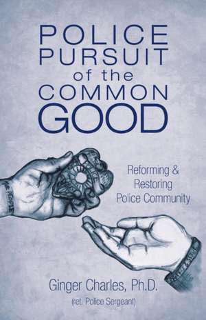 Police Pursuit of the Common Good de Ph. D. Ginger Charles