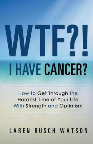 WTF?! I Have Cancer? de Laren Rusch Watson