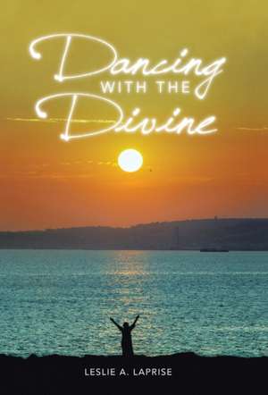 Dancing with the Divine de Leslie A. LaPrise