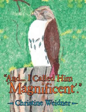 "And... I Called Him 'Magnificent'." de Christine Weidner