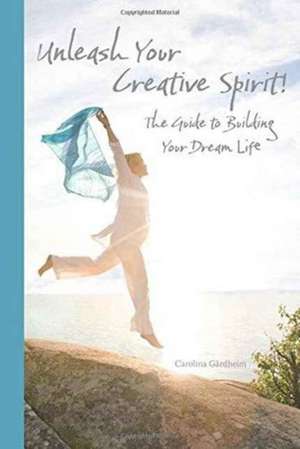 Unleash Your Creative Spirit! de Carolina Gardheim