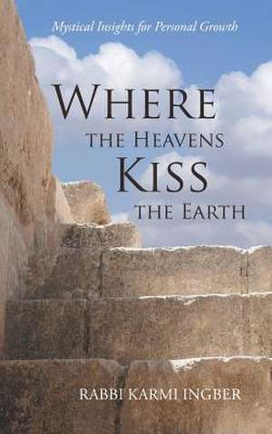 Where the Heavens Kiss the Earth de Rabbi Karmi Ingber