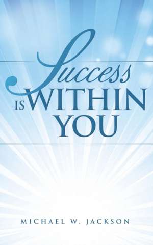 Success is Within You de Michael W. Jackson