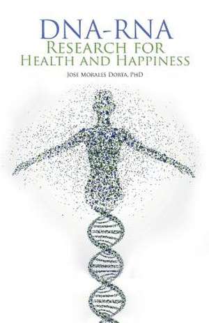 DNA-RNA Research for Health and Happiness de Dorta, Jose