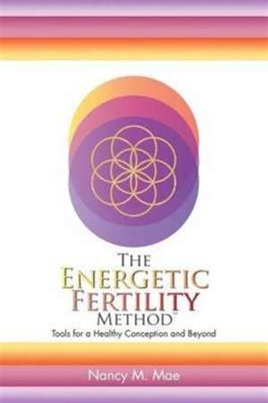 The Energetic Fertility Method¿ de Nancy M. Mae