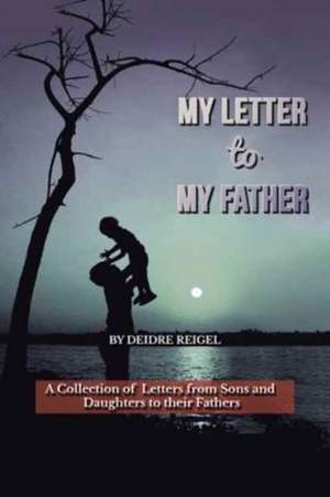 My Letter to My Father de Deidre Reigel