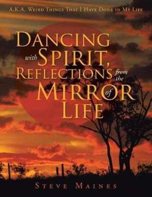 Dancing with Spirit, Reflections from the Mirror of Life de Steve Maines