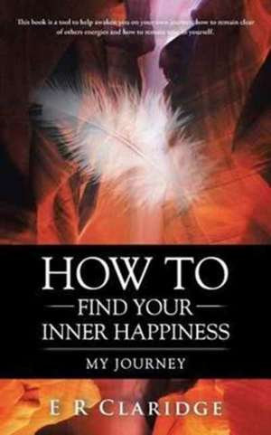 How to Find Your Inner Happiness de E. R. Claridge