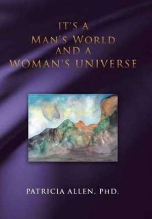 It's a Man's World and a Woman's Universe de Patricia Allen