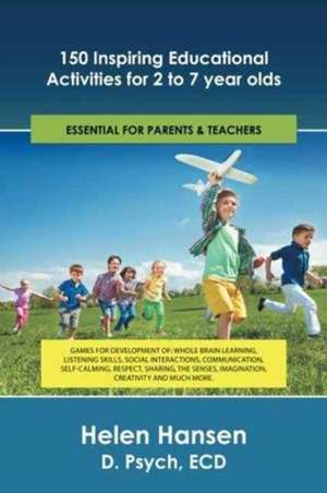 150 Inspiring Educational Activities for 2 to 7 Year Olds de Ecd Helen Hansen D. Psych