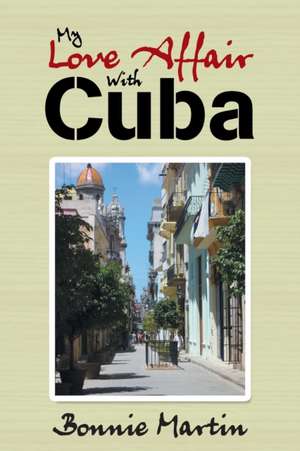 My Love Affair with Cuba de Bonnie Martin