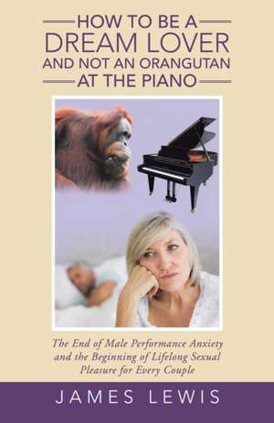 How to Be a Dream Lover and Not an Orangutan at the Piano de James Lewis