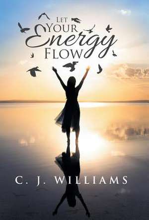 Let Your Energy Flow de C. J. Williams