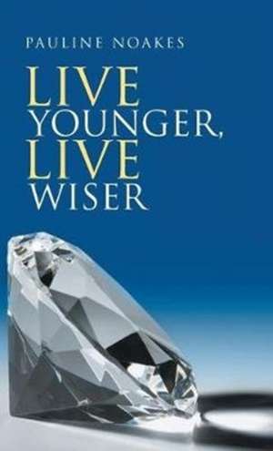 Live Younger, Live Wiser de Pauline Noakes