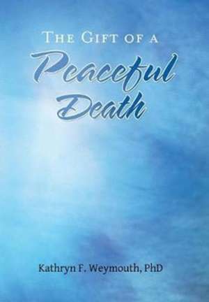 The Gift of a Peaceful Death de Kathryn F. Weymouth