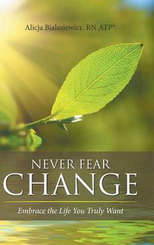 Never Fear Change de Bialasiewicz, Rn Atp(r) Alicja