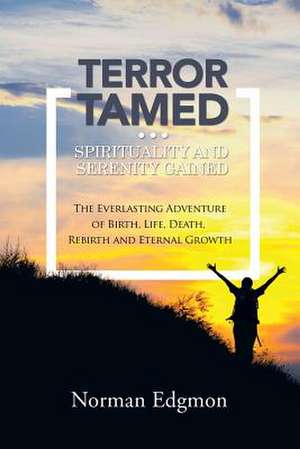 Terror Tamed...Spirituality and Serenity Gained de Norman Edgmon