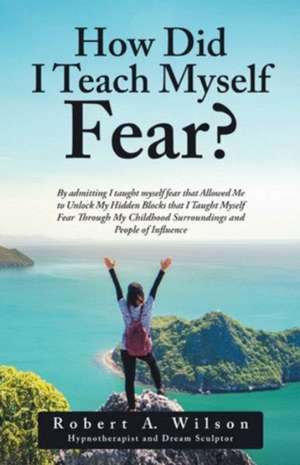 How Did I Teach Myself Fear? de Robert A. Wilson