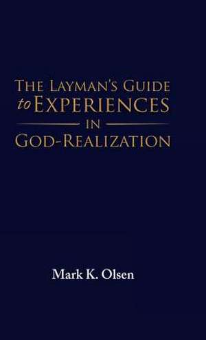 The Layman's Guide to Experiences in God-Realization de Olsen, Mark K.