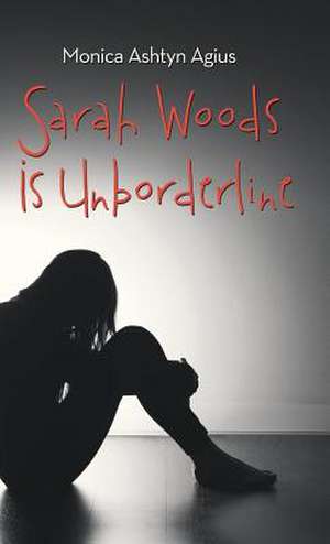 Sarah Woods Is Unborderline de Agius, Monica Ashtyn