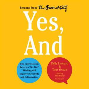 Yes, and: How Improvisation Reverses No, But Thinking and Improves Creativity and Collaboration de Kelly Leonard