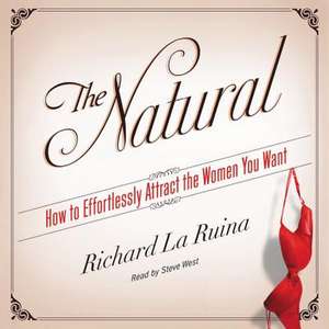 The Natural: How to Effortlessly Attract the Women You Want de Richard La Ruina