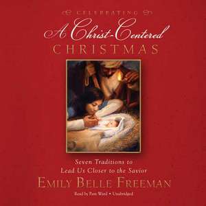 Celebrating a Christ-Centered Christmas de Emily Belle Freeman