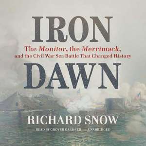 Iron Dawn: The Monitor, the Merrimack, and the Civil War Sea Battle That Changed History de Richard Snow