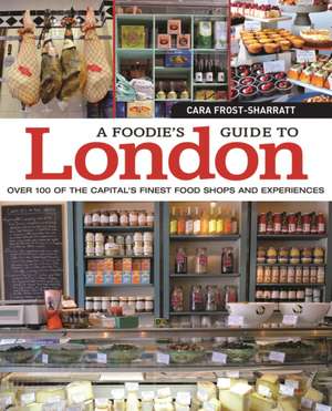 A Foodie's Guide to London de Cara Frost-Sharratt