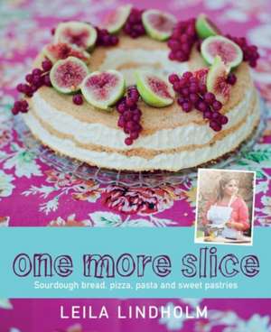 One More Slice: Sourdough Bread, Pizza, Pasta and Sweet Pastries de Leila Lindholm